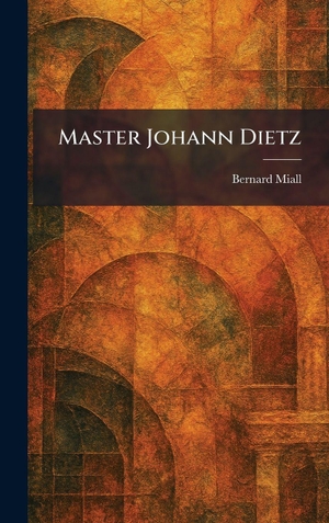 Miall, Bernard. Master Johann Dietz. Legare Street Press, 2026.