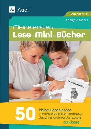 Moers, Edelgard. Meine ersten Lese-Mini-Bücher - 50 kleine Geschichten zur differenzierten Förderung des sinnentnehmenden Lesens ab Klasse 1. Auer Verlag i.d.AAP LW, 2025.