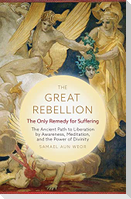 The Great Rebellion: The Only Remedy for Suffering: The Ancient Path to Liberation by Awareness, Meditation, and the Power of Divinity