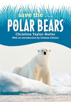 Taylor-Butler, Christine / Chelsea Clinton. Save the...Polar Bears. Random House, 2023.