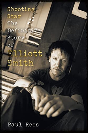 Rees, Paul. Shooting Star - The Definitive Story of Elliott Smith. Bonnier Books Ltd, 2023.