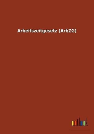 Ohne Autor. Arbeitszeitgesetz (ArbZG). Outlook Verlag, 2017.