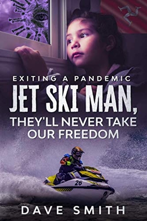 Smith, Dave. Jet Ski Man, They'll never take our Freedom - Exiting a Pandemic. ThreeZombieDogs, 2020.