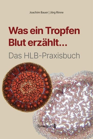 Bauer, Joachim / Jörg Rinne. Was ein Tropfen Blut erzählt... - Das HLB-Praxisbuch. Synergia Verlag, 2024.