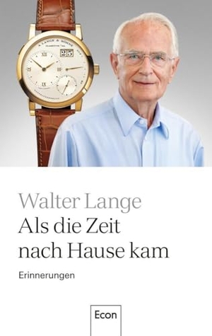Lange, Walter. Als die Zeit nach Hause kam - Erinnerungen | Die Geschichte einer der bekanntesten deutschen Manufakturen für Luxusuhren. Econ Verlag, 2024.