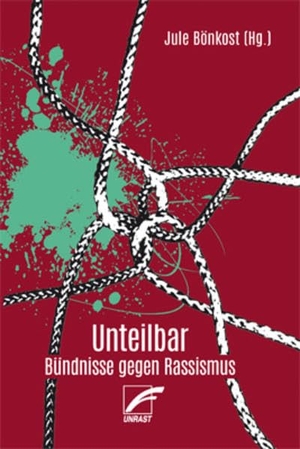 Mayen, Jacqueline / Yeboah, Amma et al. Unteilbar - Bündnisse gegen Rassismus. Unrast Verlag, 2019.