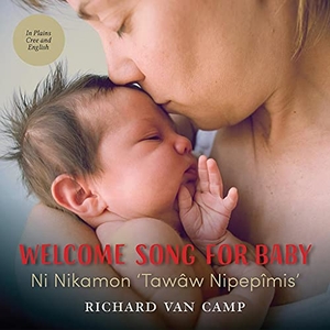 Camp, Richard Van. Welcome Song for Baby / Ni Nikamon 'Tawâw Nipepîmis'. Second Story Press, 2018.