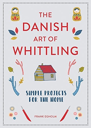 Egholm, Frank. Danish Art of Whittling - Simple Projects for the Home. Rizzoli International Publications, 2018.