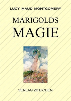 Montgomery, Lucy Maud. Marigolds Magie - Roman. Verlag 28 Eichen, 2018.
