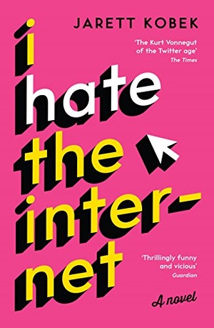 Kobek, Jarett. I Hate the Internet - A novel. Profile Books, 2017.