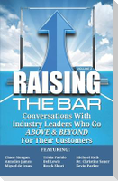 Raising the Bar Volume 2: Conversations with Industry Leaders Who Go ABOVE & BEYOND For Their Customers