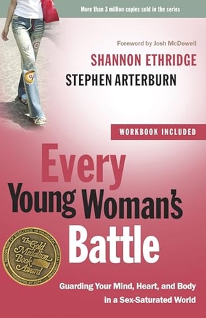 Ethridge, Shannon / Stephen Arterburn. Every Young Woman's Battle - Guarding Your Mind, Heart, and Body in a Sex-Saturated World. Random House Children's Books, 2009.