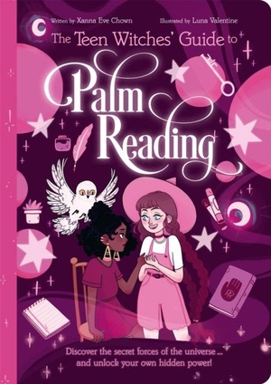Chown, Xanna Eve. The Teen Witches' Guide to Palm Reading - Discover the Secret Forces of the Universe... and Unlock your Own Hidden Power!. Arcturus Publishing Ltd, 2022.