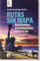 Rutas sin mapa : horizontes de transición ecosocial
