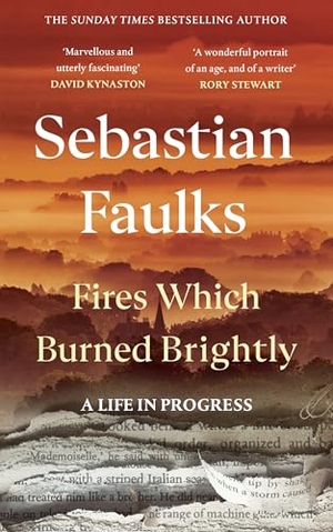 Faulks, Sebastian. Fires Which Burned Brightly - A Life in Progress. Random House UK Ltd, 2025.