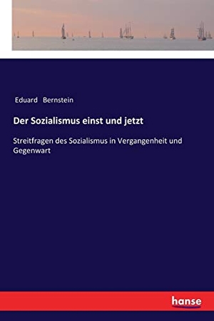 Bernstein, Eduard. Der Sozialismus einst und jetzt - Streitfragen des Sozialismus in Vergangenheit und Gegenwart. hansebooks, 2017.