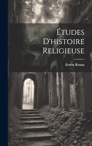 Renan, Ernest. Études d'histoire Religieuse. Tradd Street Press, 2023.