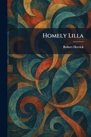 Herrick, Robert. Homely Lilla. XpressPress, 2026.