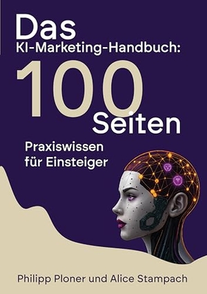 Ploner, Philipp / Alice Stampach. Das KI-Marketing-Handbuch - Ihr schneller Start ins KI-Marketing: Praxiswissen für KMU, Selbstständige und Einsteiger. Mit ChatGPT, Midjourney & Co. Zeit sparen und mehr Kunden gewinnen.. tredition, 2026.