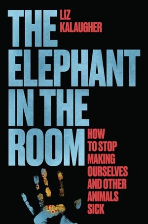 Kalaugher, Liz. The Elephant in the Room - How to Stop Making Ourselves and Other Animals Sick. University of Chicago Press, 2025.