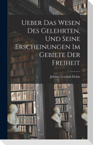 Ueber das Wesen des Gelehrten, und seine Erscheinungen im Gebiete der Freiheit