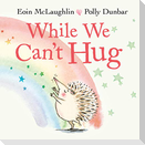 While We Can't Hug