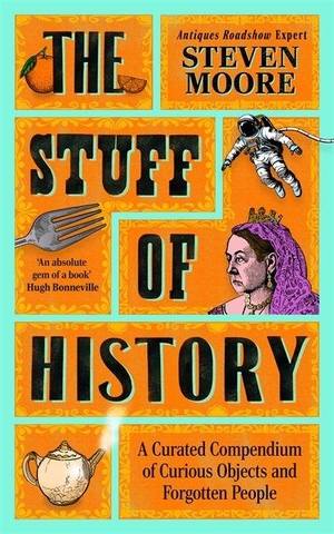Moore, Steven. The Stuff of History - A Curated Compendium of Curious Objects and Forgotten People. Bonnier Books UK Limited, 2025.