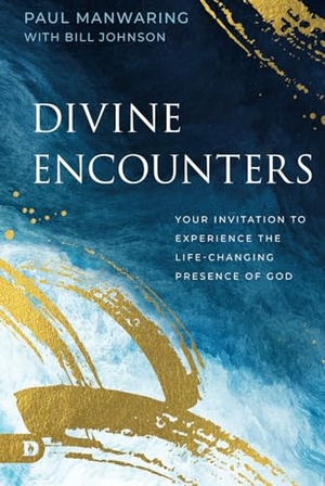 Manwaring, Paul / Bill Johnson. Divine Encounters - Your Invitation to Experience the Life-Changing Presence of God. Destiny Image, 2024.