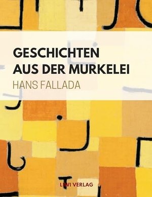 Fallada, Hans. Geschichten aus der Murkelei. LIWI Literatur- und Wissenschaftsverlag, 2018.