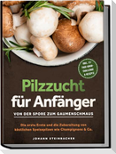 Pilzzucht für Anfänger: Von der Spore zum Gaumenschmaus - Die erste Ernte und die Zubereitung von köstlichen Speisepilzen wie Champignons & Co. - inkl. 21-Tage-Grow-Challenge & Rezepte