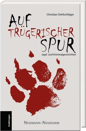 Oehlschläger, Christian. Auf trügerischer Spur - Jagd- und Kriminalgeschichten. Neumann-Neudamm GmbH, 2018.