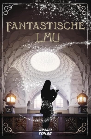 Skrobisz, Nikodem / Dörner, Julia et al. Fantastische LMU. Hybrid Verlag, 2023.