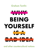 Why Being Yourself Is a Bad Idea