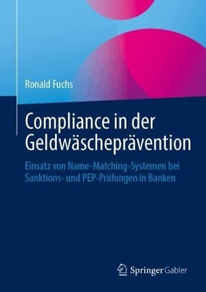 Fuchs, Ronald. Compliance in der Geldwäscheprävention - Einsatz von Name-Matching-Systemen bei Sanktions- und PEP-Prüfungen in Banken. Springer-Verlag GmbH, 2026.