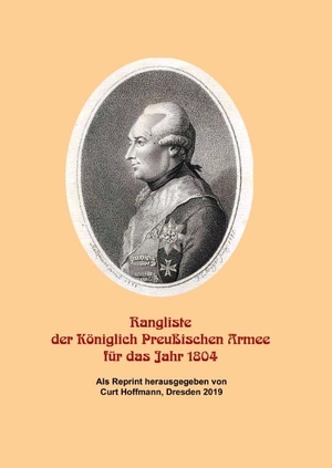 Hoffmann, Curt (Hrsg.). Rangliste der Königlich Preußischen Armee für das Jahr 1804 - Als Reprint herausgegeben von Curt Hoffmann, Dresden 2019. Books on Demand, 2019.