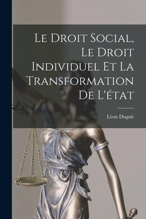 Duguit, Léon. Le Droit Social, Le Droit Individuel Et La Transformation De L'état. Creative Media Partners, LLC, 2022.