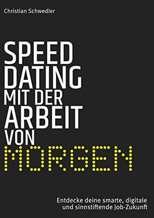 Schwedler, Christian. Speed-Dating mit der Arbeit von morgen - Entdecke deine smarte, digitale und sinnstiftende Job-Zukunft. Books on Demand, 2022.