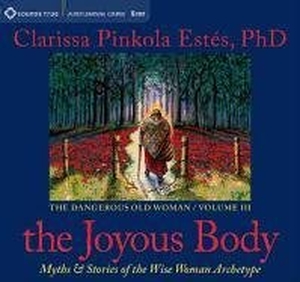 Estes, Clarissa Pinkola. The Joyous Body: Myths & Stories of the Wise Woman Archetype. Sounds True, 2011.