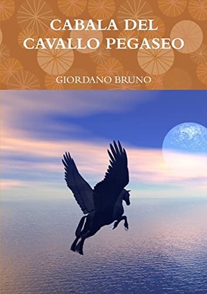 Bruno, Giordano. CABALA DEL CAVALLO PEGASEO. Lulu.com, 2019.