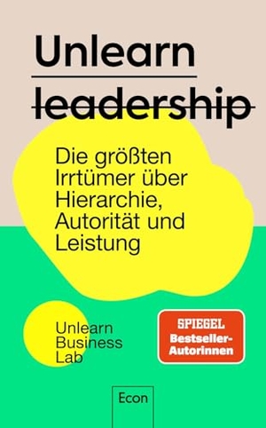 Unlearn Business Lab. Unlearn Leadership - Die größten Irrtümer über Hierarchie, Autorität und Leistung | Warum Arbeit für die Menschen da ist und nicht umgekehrt. Econ Verlag, 2026.