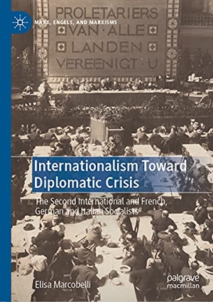 Marcobelli, Elisa. Internationalism Toward Diplomatic Crisis - The Second International and French, German and Italian Socialists. Springer International Publishing, 2021.