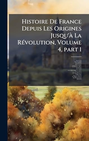 Lavisse, Ernest / Lemonnier, Henry et al. Histoire De France Depuis Les Origines Jusqu'Ã  La RÃ(c)volution, Volume 4, part 1. Tradd Street Press, 2025.