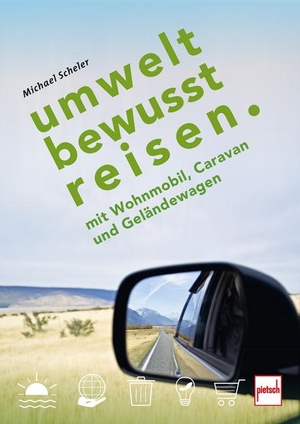 Scheler, Michael. UMWELTBEWUSST REISEN - mit Wohnmobil, Caravan und Geländewagen. Motorbuch Verlag, 2021.