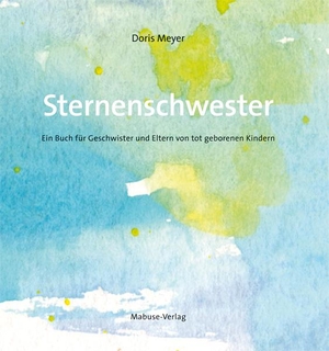 Meyer, Doris. Sternenschwester - Ein Buch für Geschwister und Eltern von tot geborenen Kindern. Mabuse-Verlag GmbH, 2020.