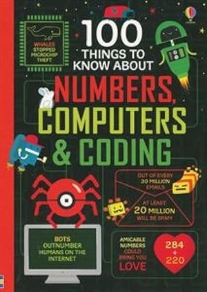 James, Alice / Reynolds, Eddie et al. 100 Things to Know about Numbers, Computers & Coding. Usborne Books, 2024.