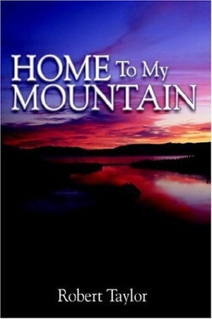 Taylor, Robert. Home To My Mountain. AuthorHouse, 2006.