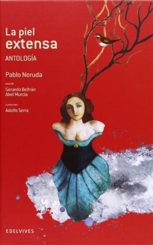 Neruda, Pablo / Adolfo Serra Del Corral. La piel extensa. Antología. Editorial Luis Vives (Edelvives), 2013.