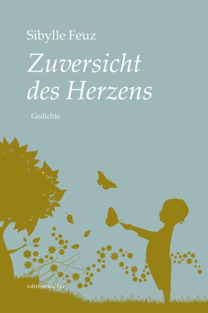 Feuz, Sibylle. Zuversicht des Herzens - Gedichte. R.G.Fischer Verlag GmbH, 2026.