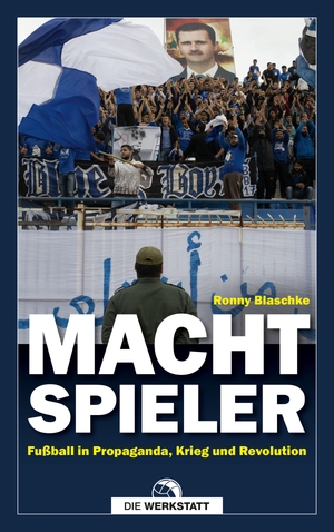 Blaschke, Ronny. Machtspieler - Fußball in Propaganda, Krieg und Revolution. Die Werkstatt GmbH, 2020.