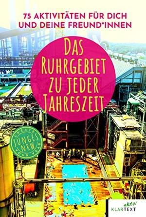 Becker, Luca / Bludau, Therese et al. Das Ruhrgebiet zu jeder Jahreszeit - 75 Aktivitäten für dich und deine Freund*innen. Klartext Verlag, 2022.